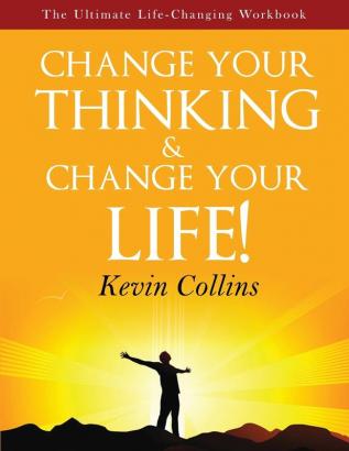 Change Your Thinking & Change Your Life: The Ultimate Life-Changing Workbook