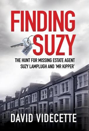 Finding Suzy: The Hunt for Missing Estate Agent Suzy Lamplugh and 'Mr Kipper' (Investigations by David Videcette)