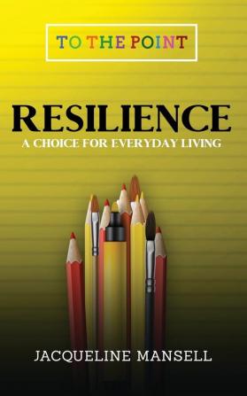 Resilience: A Choice for Everyday Living: 1 (To the Point)