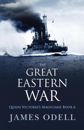 The Great Eastern War: 6 (Queen Victoria's Magicians)