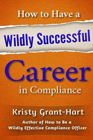 How to Have a Wildly Successful Career in Compliance