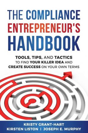 The Compliance Entrepreneur's Handbook: Tools Tips and Tactics to Find Your Killer Idea and Create Success on Your Own Terms