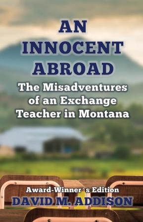 An Innocent Abroad: The Misadventures of an Exchange Teacher in Montana: 1