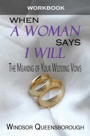 When a Woman Says I Will Workbook: The Meaning of Your Wedding Vows