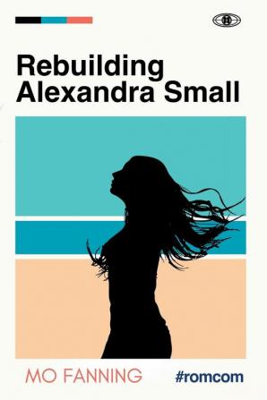 Rebuilding Alexandra Small: Bold brilliant and funny - romantic comedy at its best