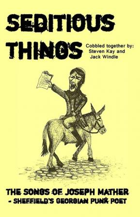 Seditious Things: the Songs of Joseph Mather: Sheffield'd Georgian Punk Poet