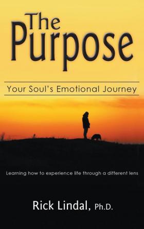 The Purpose: Your Soul's Emotional Journey: Learning How to Experience Life Through a Different Lens