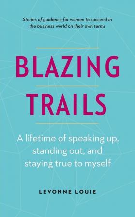 Blazing Trails: A lifetime of speaking up standing out and staying true to myself