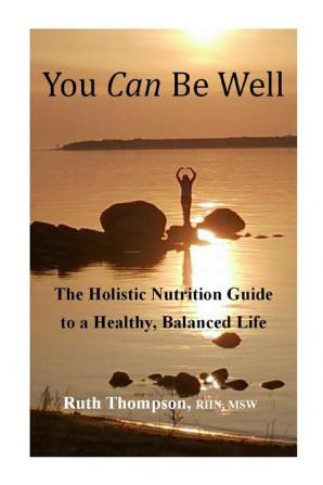 You Can Be Well: The Holistic Nutrition Guide to a Healthy Balanced Life