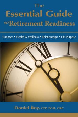 The Essential Guide to Retirement Readiness: Finances Health & Wellness Relationships Life Purpose