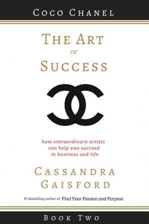 The Art of Success: Coco Chanel: How Extraordinary Artists Can Help You Succeed in Business and Life: 2