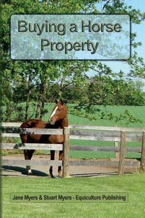 Buying a Horse Property: Buy the Right Property for the Right Price in the Right Place or What You Really Need to Know So That You Don't Make a Costly and Heart-Breaking Mistake