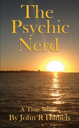 The Psychic Nerd: A true story of my spiritual journey since childhood into the world of psychic's mediums spirits and the paranormal