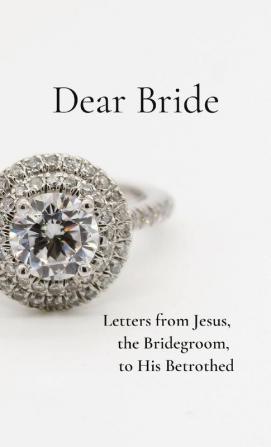 Dear Bride: Letters from Jesus the Bridegroom to His Betrothed