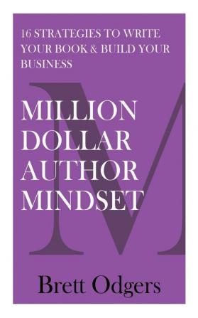 Million Dollar Author Mindset: Sixteen strategies to write your book & build your business