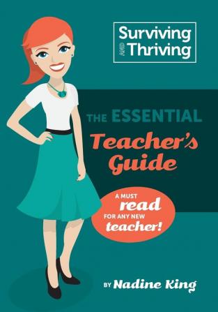 Surviving & Thriving: The Essential Teacher's Guide: A must read for any new teacher!