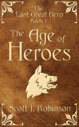 The Age Of Heroes: The Last Great Hero Book 1