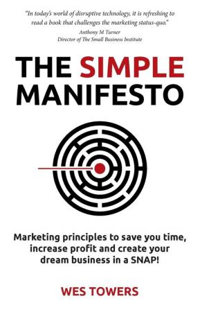 The Simple Manifesto: Marketing principles to save you time increase profit and create your dream business in a SNAP!