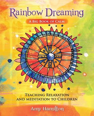 Rainbow Dreaming-A Big Book of Calm: Teaching Relaxation and Meditation to Children: 1