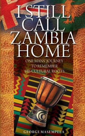 I Still Call Zambia Home: One Man's Journey To Remember His Cultural Roots