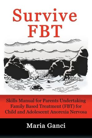 Survive Fbt: Skills Manual for Parents Undertaking Family Based Treatment (FBT) for Child and Adolescent Anorexia Nervosa