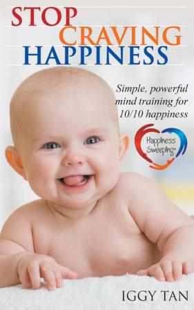 Stop Craving Happiness: Simple powerful mind training for 10/10 happiness