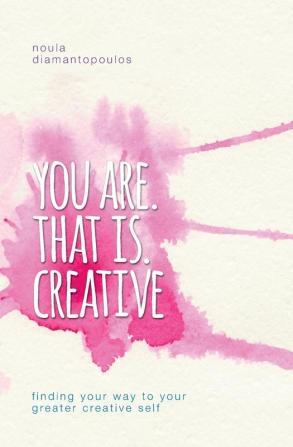 You Are. That Is. Creative: Finding your way to your greater creative self