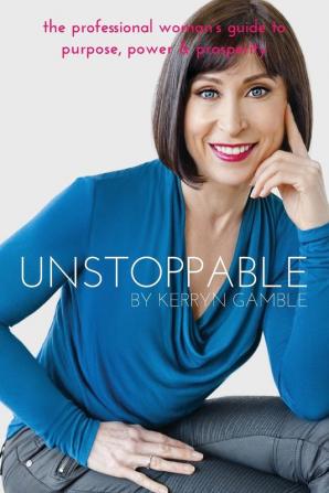 Unstoppable: The professional woman's guide to purpose power and prosperity