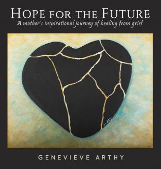 Hope For The Future: A mother's inspirational journey of healing from grief