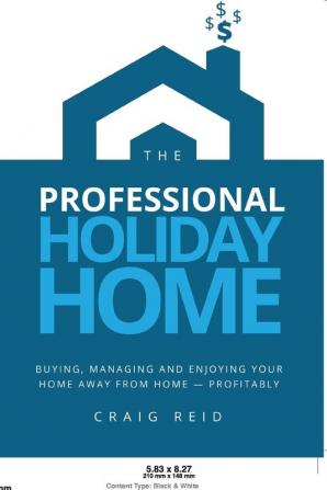 The Professional Holiday Home: Buying Managing and Enjoying Your Home Away from Home - Profitably