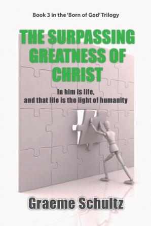 The Surpassing Greatness Of Christ: In Him Is Life And That Life Is The Light Of Humanity