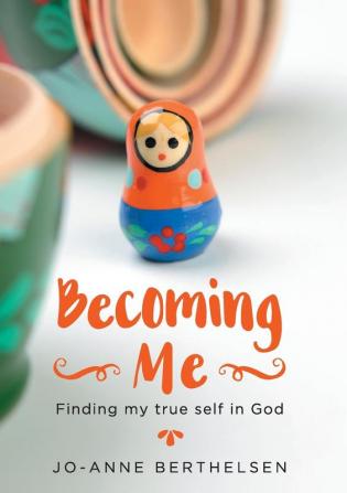 Becoming Me: Finding my true self in God