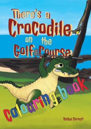 There's a Crocodile on the Golf Course Colouring Book