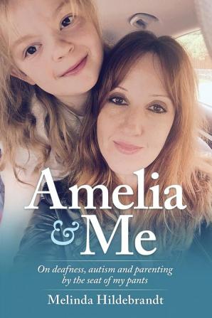 Amelia & Me: On deafness and parenting by the seat of my pants