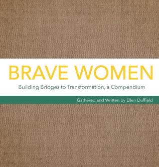 Brave Women: Building Bridges to Transformation a Compendium