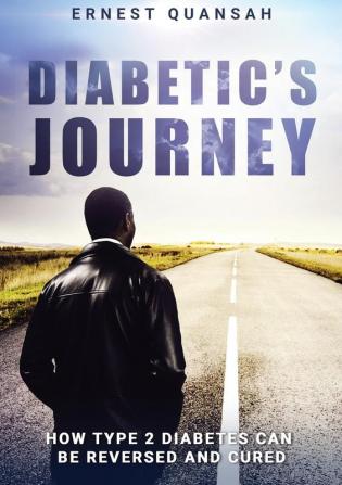 Diabetic's Journey: How Type 2 Diabetes Can be Reversed and Cured