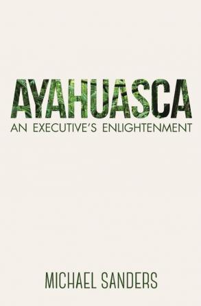 Ayahuasca: An Executive's Enlightenment