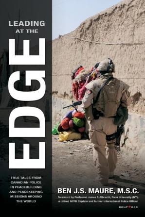 Leading at the Edge: True Tales from Canadian Police in Peacebuilding and Peacekeeping Missions Around the World