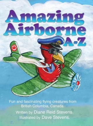 Amazing Airborne A-Z: Fun and fascinating flying creatures from British Columbia Canada.