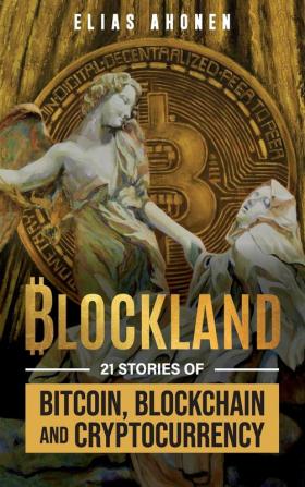 Blockland: 21 Stories of Bitcoin Blockchain and Cryptocurrency