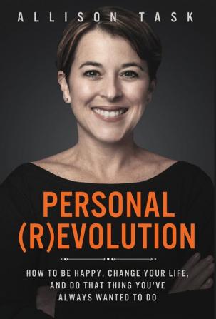 Personal Revolution: How to Be Happy Change Your Life and Do That Thing You've Always Wanted to Do