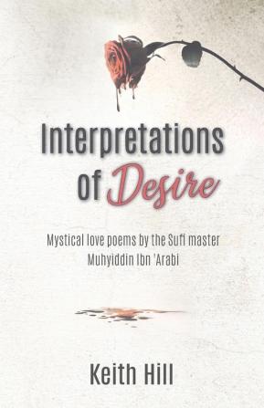 Interpretations of Desire: Mystical love poems by the Sufi Master Muyhiddin Ibn 'Arabi (Classics of World Mysticism)