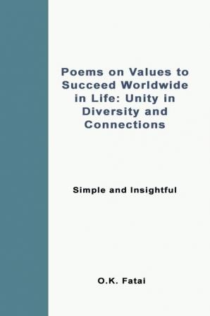 Poems on Values to Succeed Worldwide in Life: Unity in Diversity and Connections: Simple and Insightful