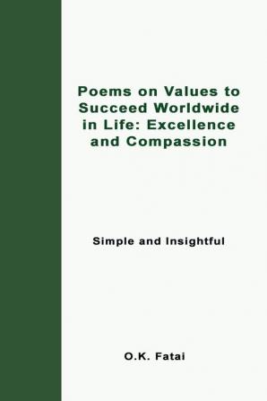 Poems on Values to Succeed Worldwide in Life: Excellence and Compassion: Simple and Insightful