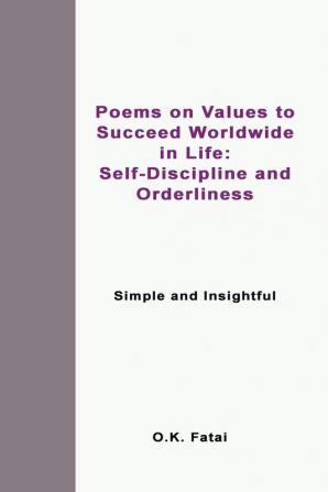 Poems on Values to Succeed Worldwide in Life: Self-Discipline and Orderliness: Simple and Insightful