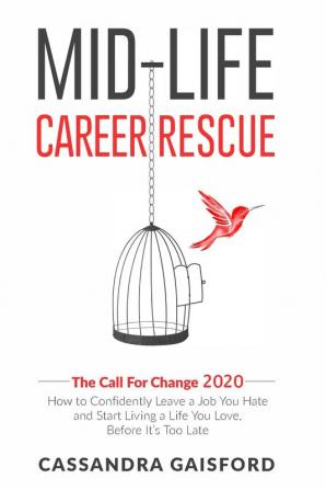 Mid-Life Career Rescue: The Call For Change 2020: How to change careers confidently leave a job you hate and start living a life you love before it's too late: 1