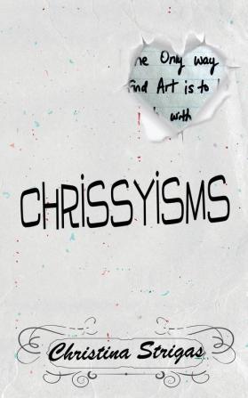 A Book of Chrissyisms: The Only Way to Find Art is to Lose Touch with Reality