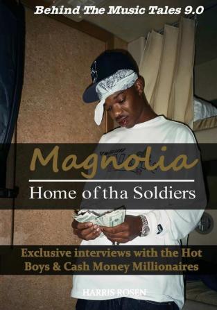 Magnolia: Home of tha Soldiers: Exclusive interviews with the Hot Boys & Cash Money Millionaires: 9 (Behind the Music Tales)