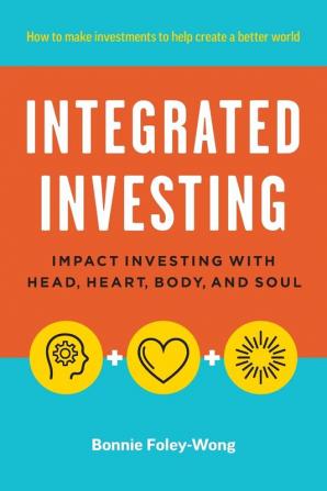 Integrated Investing: Impact Investing with Head Heart Body and Soul