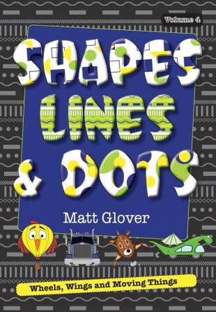 Shapes Lines and Dots: Wheels Wings and Moving Things (Volume 4)